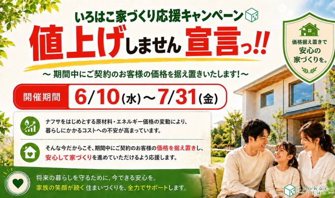 いろはこ家づくりキャンペーン！値上げしません宣言っ！！～期間中にご契約のお客様の価値を据え置きいたします！～